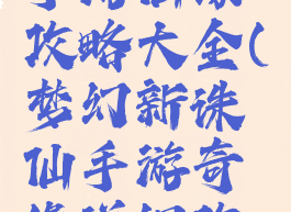 梦幻诛仙手游仙缘攻略大全(梦幻新诛仙手游奇缘详细攻略)