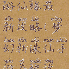 梦幻诛仙手游仙缘最新攻略(梦幻新诛仙手游奇缘攻略)