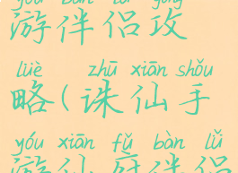 梦幻诛仙手游伴侣攻略(诛仙手游仙府伴侣攻略)