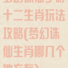 梦幻诛仙手游十二生肖玩法攻略(梦幻诛仙生肖哪几个地方有)