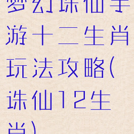 梦幻诛仙手游十二生肖玩法攻略(诛仙12生肖)