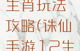 梦幻诛仙手游十二生肖玩法攻略(诛仙手游12生肖对应时辰)