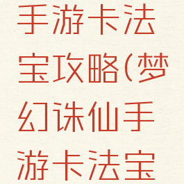 梦幻诛仙手游卡法宝攻略(梦幻诛仙手游卡法宝攻略图)