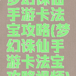 梦幻诛仙手游卡法宝攻略(梦幻诛仙手游卡法宝攻略视频)