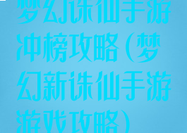 梦幻诛仙手游冲榜攻略(梦幻新诛仙手游游戏攻略)