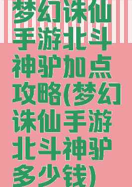 梦幻诛仙手游北斗神驴加点攻略(梦幻诛仙手游北斗神驴多少钱)