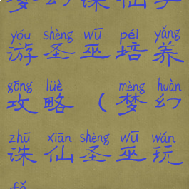 梦幻诛仙手游圣巫培养攻略(梦幻诛仙圣巫玩法)