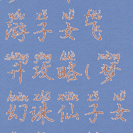 梦幻诛仙手游子女飞升攻略(梦幻诛仙子女养成攻略)