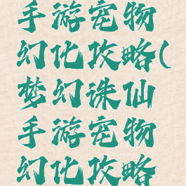 梦幻诛仙手游宠物幻化攻略(梦幻诛仙手游宠物幻化攻略视频)