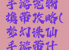 梦幻诛仙手游宠物携带攻略(梦幻诛仙手游带什么宠物)