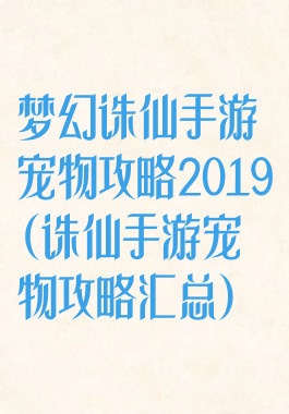 梦幻诛仙手游宠物攻略2019(诛仙手游宠物攻略汇总)