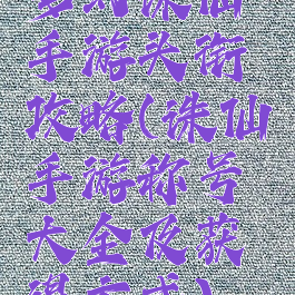 梦幻诛仙手游头衔攻略(诛仙手游称号大全及获得方式)