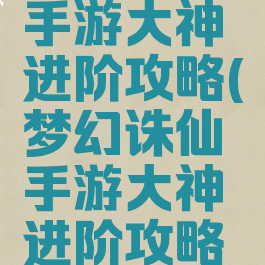 梦幻诛仙手游大神进阶攻略(梦幻诛仙手游大神进阶攻略视频)