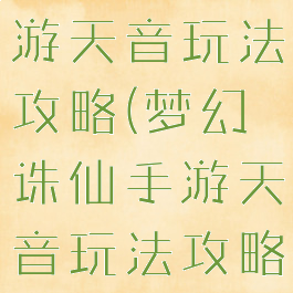 梦幻诛仙手游天音玩法攻略(梦幻诛仙手游天音玩法攻略图)