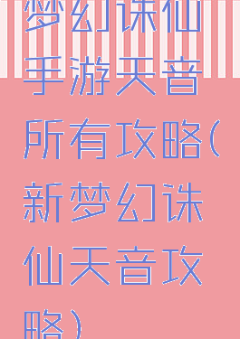 梦幻诛仙手游天音所有攻略(新梦幻诛仙天音攻略)