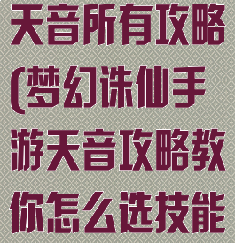梦幻诛仙手游天音所有攻略(梦幻诛仙手游天音攻略教你怎么选技能)