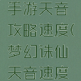 梦幻诛仙手游天音攻略速度(梦幻诛仙天音速度怎么提升)