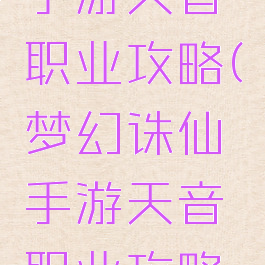 梦幻诛仙手游天音职业攻略(梦幻诛仙手游天音职业攻略图)