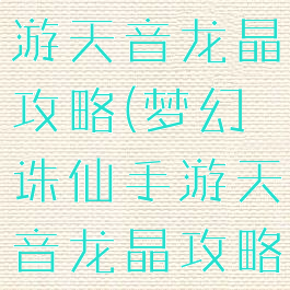 梦幻诛仙手游天音龙晶攻略(梦幻诛仙手游天音龙晶攻略视频)