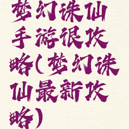 梦幻诛仙手游很攻略(梦幻诛仙最新攻略)