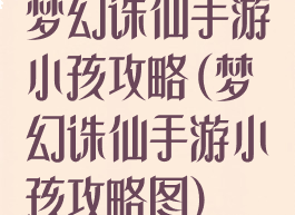 梦幻诛仙手游小孩攻略(梦幻诛仙手游小孩攻略图)