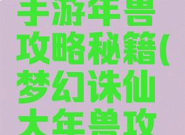 梦幻诛仙手游年兽攻略秘籍(梦幻诛仙大年兽攻略)