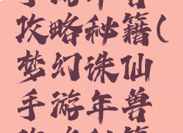 梦幻诛仙手游年兽攻略秘籍(梦幻诛仙手游年兽攻略秘籍大全)