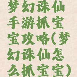 梦幻诛仙手游抓宝宝攻略(梦幻诛仙怎么抓宝宝)