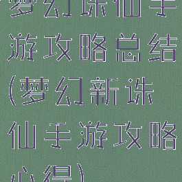 梦幻诛仙手游攻略总结(梦幻新诛仙手游攻略心得)