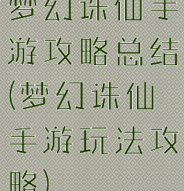 梦幻诛仙手游攻略总结(梦幻诛仙手游玩法攻略)