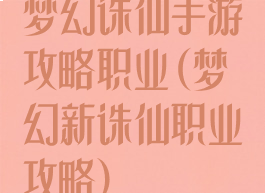 梦幻诛仙手游攻略职业(梦幻新诛仙职业攻略)