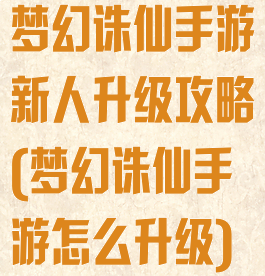 梦幻诛仙手游新人升级攻略(梦幻诛仙手游怎么升级)