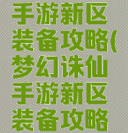 梦幻诛仙手游新区装备攻略(梦幻诛仙手游新区装备攻略图)