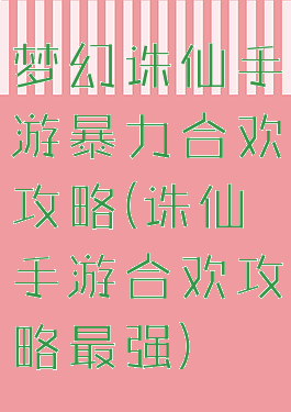 梦幻诛仙手游暴力合欢攻略(诛仙手游合欢攻略最强)