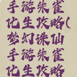 梦幻诛仙手游朱雀化生攻略(梦幻诛仙手游朱雀化生攻略大全)