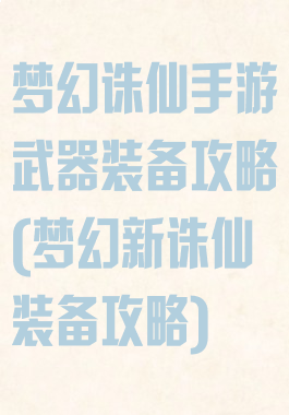 梦幻诛仙手游武器装备攻略(梦幻新诛仙装备攻略)