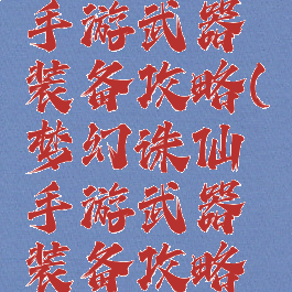 梦幻诛仙手游武器装备攻略(梦幻诛仙手游武器装备攻略视频)