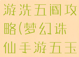 梦幻诛仙手游洗五阍攻略(梦幻诛仙手游五玉洗五魂)