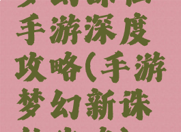 梦幻诛仙手游深度攻略(手游梦幻新诛仙攻略)