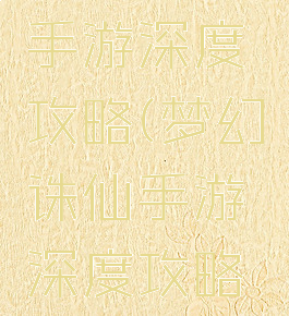 梦幻诛仙手游深度攻略(梦幻诛仙手游深度攻略图)
