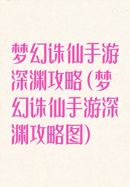 梦幻诛仙手游深渊攻略(梦幻诛仙手游深渊攻略图)