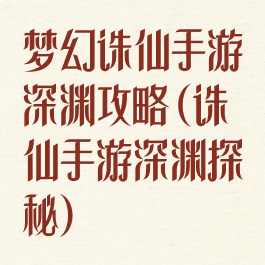 梦幻诛仙手游深渊攻略(诛仙手游深渊探秘)