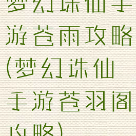 梦幻诛仙手游苍雨攻略(梦幻诛仙手游苍羽阁攻略)