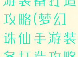 梦幻诛仙手游装备打造攻略(梦幻诛仙手游装备打造攻略视频)