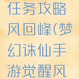 梦幻诛仙手游觉醒任务攻略风回峰(梦幻诛仙手游觉醒风回峰怎么做)