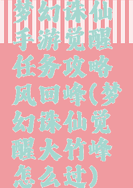 梦幻诛仙手游觉醒任务攻略风回峰(梦幻诛仙觉醒大竹峰怎么过)