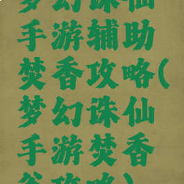 梦幻诛仙手游辅助焚香攻略(梦幻诛仙手游焚香谷攻略)