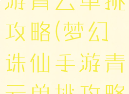 梦幻诛仙手游青云单挑攻略(梦幻诛仙手游青云单挑攻略视频)