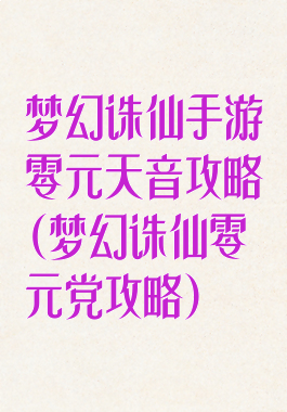 梦幻诛仙手游零元天音攻略(梦幻诛仙零元党攻略)