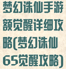梦幻诛仙手游额觉醒详细攻略(梦幻诛仙65觉醒攻略)